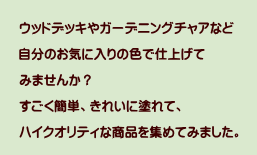 �E�b�h�f�b�L��K�[�f�j���O�`�F�A�Ȃǎ����̂��C�ɓ���̐F�Ŏd�グ�Ă݂܂��񂩁H�������ȒP�A���ꂢ�ɓh��āA�n�C�N�I���e�B�ȏ��i���W�߂܂����B